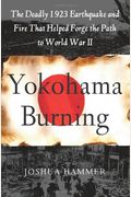 Yokohama Burning The Deadly  Earthquake And Fire That Helped Forge The Path To World War Ii