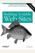 Building Scalable Web Sites: Building, Scaling, and Optimizing the Next Generation of Web Applications