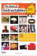 The Best Of Instructables Volume I: Do-It-Yourself Projects From The World's Biggest Show & Tell