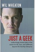 Just a Geek: Unflinchingly honest tales of the search for life, love, and fulfillment beyond the Starship Enterprise