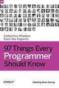97 Things Every Programmer Should Know: Collective Wisdom From The Experts
