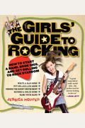 The Girls Guide To Rocking How To Start A Band Book Gigs And Get Rolling To Rock Stardom