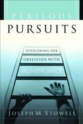 Perilous Pursuits Overcoming Our Obsession with Significance