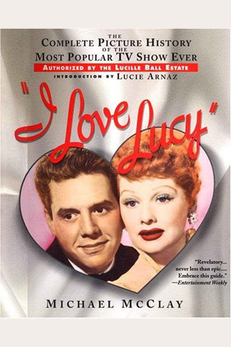 I Love Lucy The Complete Picture History Of The Most Popular Tv Show Ever Authorized By Th E Lucille Ball Estate