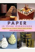 Paper in Three Dimensions Origami PopUps Sculpture Baskets Boxes and More
