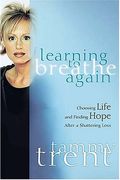 Learning To Breathe Again Choosing Life And Finding Hope After A Shattering Loss