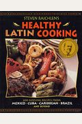 Steven Raichlens Healthy Latin Cooking  Sizzling Recipes From Mexico Cuba Caribbean Brazil And Beyond