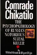 Comrade Chikatilo The Psychopathology Of Russias Notorious Serial Killer