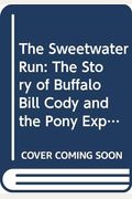 The Sweetwater Run: The Story Of Buffalo Bill Cody And The Pony Express
