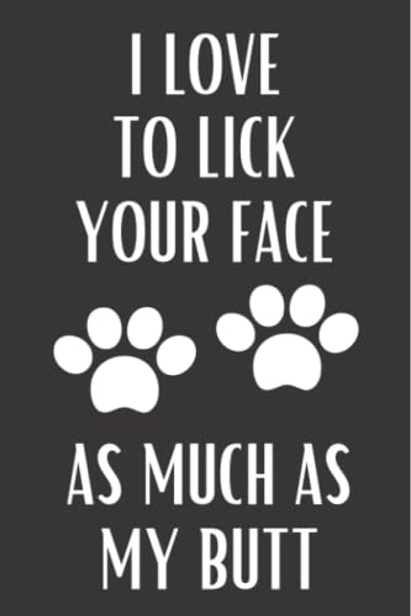 Buy I Love To Lick Your Face As Much As My Butt: Fun Notebook Gift For  Birthday / Christmas / Coworker / Dog Owner / Card, Gift From Dog / Fathers  Day