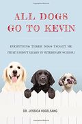 All Dogs Go To Kevin Everything Three Dogs Taught Me That I Didnt Learn In Veterinary School