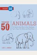 Draw 50 Animals: The Step-By-Step Way To Draw Elephants, Tigers, Dogs, Fish, Birds, And Many More...