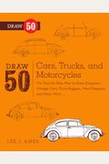 Draw 50 Cars, Trucks, And Motorcycles: The Step-By-Step Way To Draw Dragsters, Vintage Cars, Dune Buggies, Mini Choppers, And Many More...