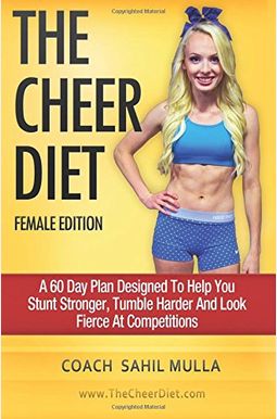 The Cheer Diet (Female Edition): A 60 Day Plan Designed To Help You Stunt Stronger, Tumble Harder & Look Absolutely Fierce At Competitions The Cheer Diet (Female Edition): A 60 Day Plan Designed To Help You Stunt Stronger, Tumble Harder & Look Absolutely Fierce At Competitions