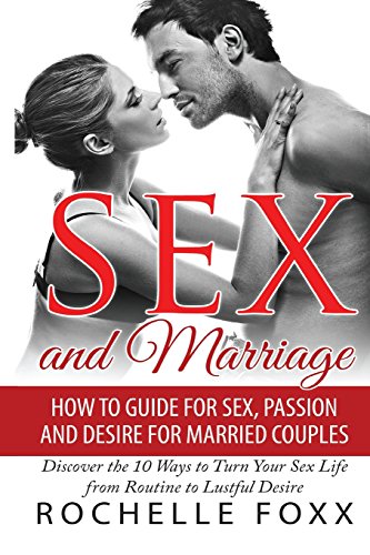 Buy Sex And Marriage How To Guide For Sex And Passion And Desire For Married Couples Discover The Ways To Turn Your Sex Life From Routine To Lustful Desire Book