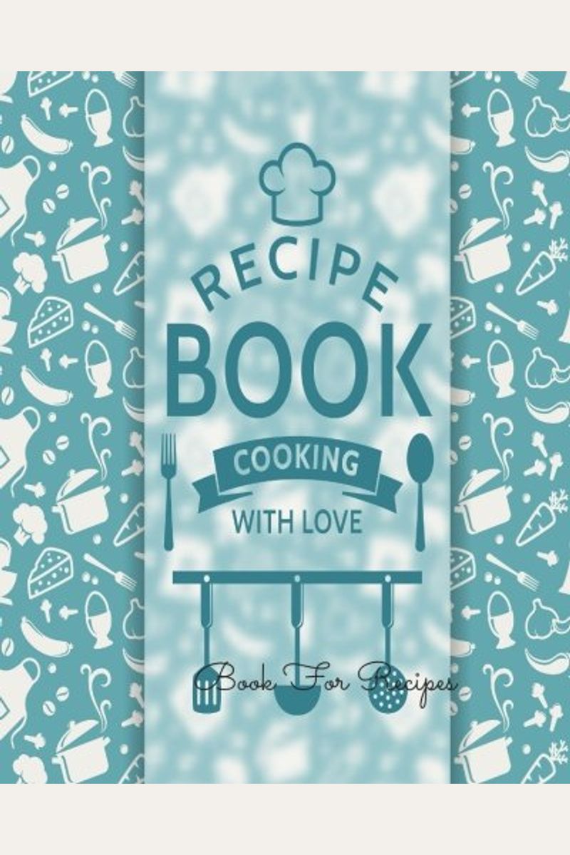 Empty Cookbook: Journal Notebook. Recipe Keeper, Organizer To