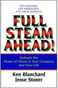 Full Steam Ahead Unleash The Power Of Vision In Your Work And Your Life