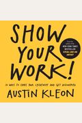 Show Your Work!: 10 Ways To Share Your Creativity And Get Discovered