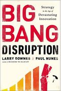 Big Bang Disruption Strategy In The Age Of Devastating Innovation