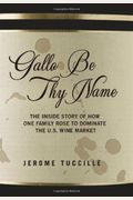 Gallo Be Thy Name The Inside Story Of How One Family Rose To Dominate The Us Wine Market
