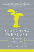 Redeeming Pleasure How The Pursuit Of Pleasure Mirrors Our Hunger For God
