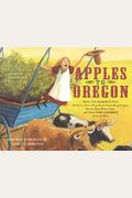Apples To Oregon: Being The (Slightly) True Narrative Of How A Brave Pioneer Father Brought Apples, Peaches, Pears, Plums, Grapes, And C