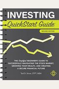 Investing Quickstart Guide The Simplified Beginners Guide To Successfully Navigating The Stock Market Growing Your Wealth  Creating A Secure Financial Future