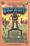 Which Way To The Wild West?: Everything Your Schoolbooks Didn't Tell You About America's Westward Expansion