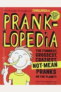 Pranklopedia: The Funniest, Grossest, Craziest, Not-Mean Pranks On The Planet!