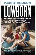 Lowborn Growing Up Getting Away And Returning To Britains Poorest Towns