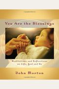 You Are The Blessings Meditations And Reflections On Life God And Us