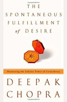 The Spontaneous Fulfillment Of Desire: Harnessing The Infinite Power Of Coincidence The Spontaneous Fulfillment Of Desire: Harnessing The Infinite Power Of Coincidence