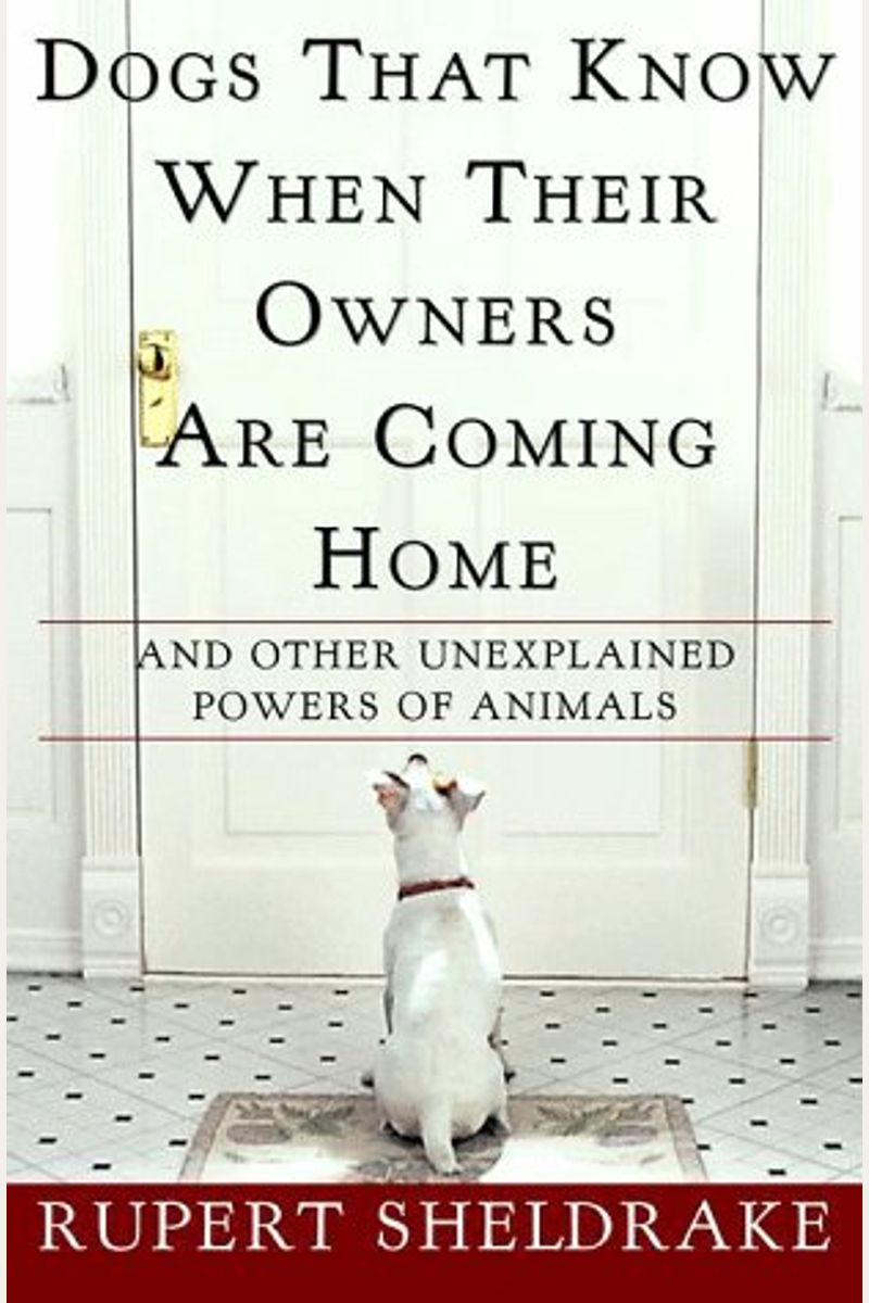 Dogs That Know When Their Owners Are Coming Home: And Other Unexplained Powers Of Animals