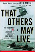 That Others May Live: The True Story Of A Pj, A Member Of America's Most Daring Rescue Force