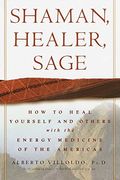 Shaman, Healer, Sage: How To Heal Yourself And Others With The Energy Medicine Of The Americas