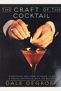 The Craft Of The Cocktail: Everything You Need To Know To Be A Master Bartender, With 500 Recipes