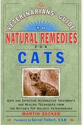 The Veterinarians' Guide To Natural Remedies For Cats: Safe And Effective Alternative Treatments And Healing Techniques From The Nation's Top Holistic