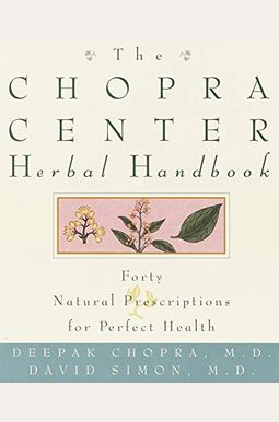 The Chopra Center Herbal Handbook: Forty Natural Prescriptions for Perfect Health The Chopra Center Herbal Handbook: Forty Natural Prescriptions for Perfect Health