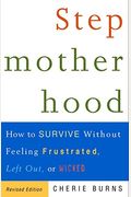 Stepmotherhood: How To Survive Without Feeling Frustrated, Left Out, Or Wicked