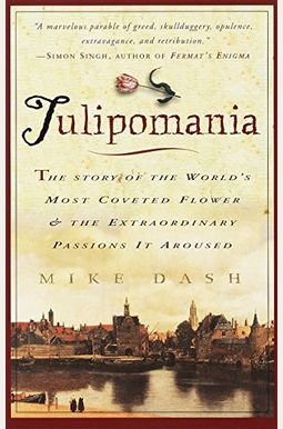 Tulipomania: The Story Of The World's Most Coveted Flower & The Extraordinary Passions It Aroused