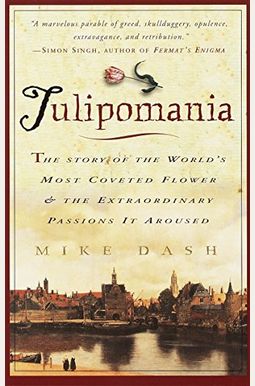 Tulipomania: The Story Of The World's Most Coveted Flower & The Extraordinary Passions It Aroused Tulipomania: The Story Of The World's Most Coveted Flower & The Extraordinary Passions It Aroused