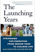 The Launching Years: Strategies For Parenting From Senior Year To College Life