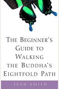 The Beginner's Guide To Walking The Buddha's Eightfold Path