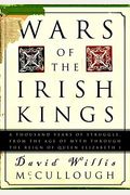 Wars Of The Irish Kings: A Thousand Years Of Struggle, From The Age Of Myth Through The Reign Of Queen Elizabeth I