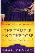 The Thistle And The Rose: The Story Of Margaret, Princess Of England, Queen Of Scotland