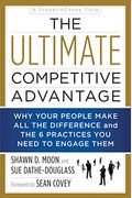 The Ultimate Competitive Advantage Why Your People Make All The Difference And The  Practices You Need To Engage Them