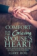 Comfort For The Grieving Spouses Heart Hope And Healing After Losing Your Partner