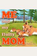 Me And My Fluffy Mom: The Sweet Children's Story Of A Little Fox And Her Mommy Going On An Adventure In The Forest