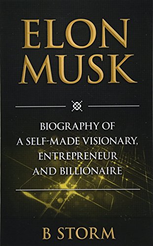 Buy Elon Musk: Biography Of A Self-Made Visionary, Entrepreneur And ...