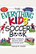 The Everything Kids' Soccer Book: Rules, Techniques, And More About Your Favorite Sport!